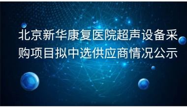 重庆新华康复医院超声设备采购项目拟中选供应商情况公示     